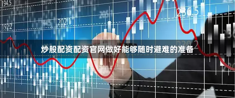 炒股配资配资官网做好能够随时避难的准备