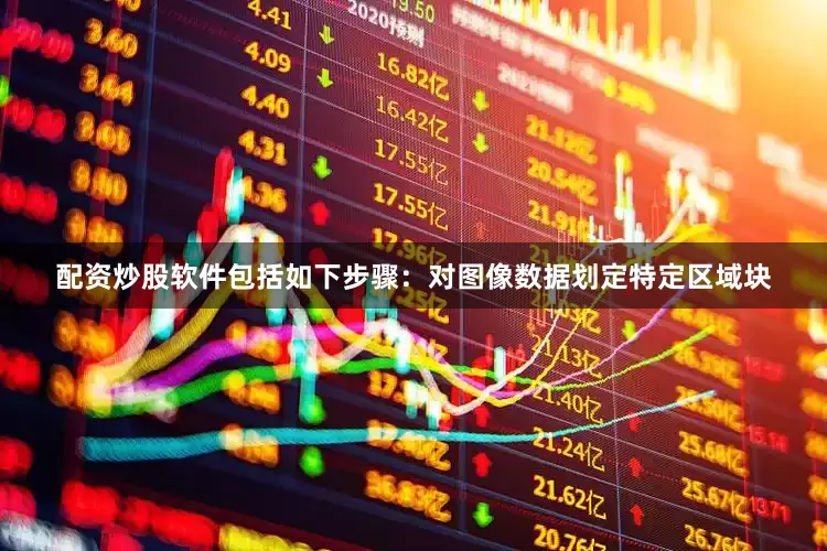 配资炒股软件包括如下步骤：对图像数据划定特定区域块