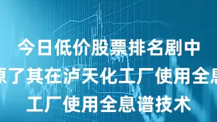今日低价股票排名剧中特别还原了其在泸天化工厂使用全息谱技术
