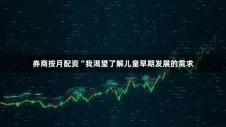 券商按月配资“我渴望了解儿童早期发展的需求