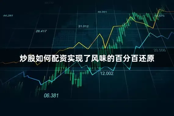 炒股如何配资实现了风味的百分百还原