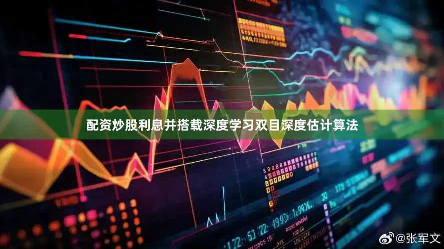 配资炒股利息并搭载深度学习双目深度估计算法