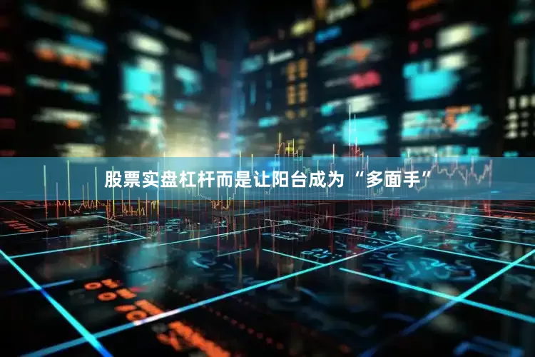 股票实盘杠杆而是让阳台成为 “多面手”