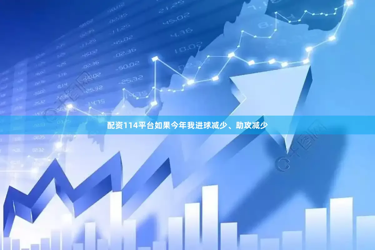 配资114平台如果今年我进球减少、助攻减少